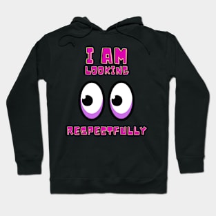 I Am Looking Respectfully Hoodie